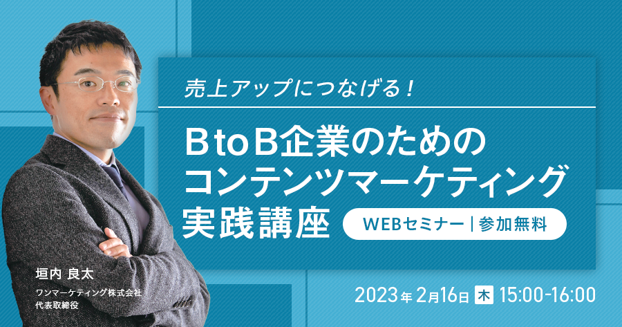 【2023/2/16(木)15時開催】売上げアップにつなげる！BtoB企業のためのコンテンツマーケティング実践講座